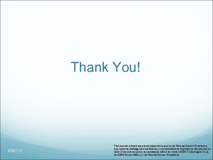 Thank You! GEC 10 This material is based upon work supported in part by