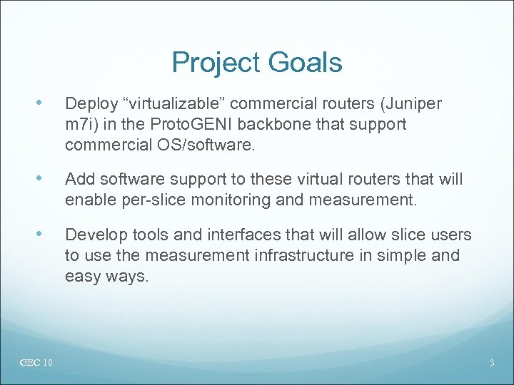 Project Goals • Deploy “virtualizable” commercial routers (Juniper m 7 i) in the Proto.
