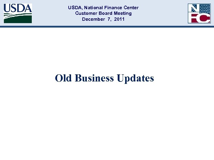 USDA, National Finance Center Customer Board Meeting December 7, 2011 Old Business Updates 