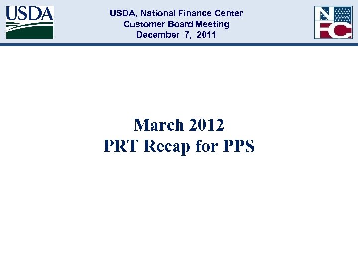 USDA, National Finance Center Customer Board Meeting December 7, 2011 March 2012 PRT Recap