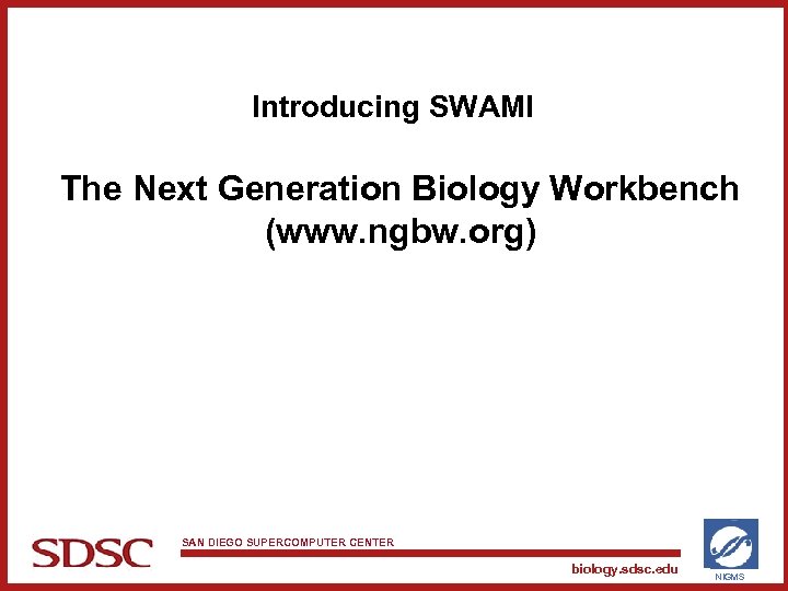 Introducing SWAMI The Next Generation Biology Workbench (www. ngbw. org) SAN DIEGO SUPERCOMPUTER CENTER