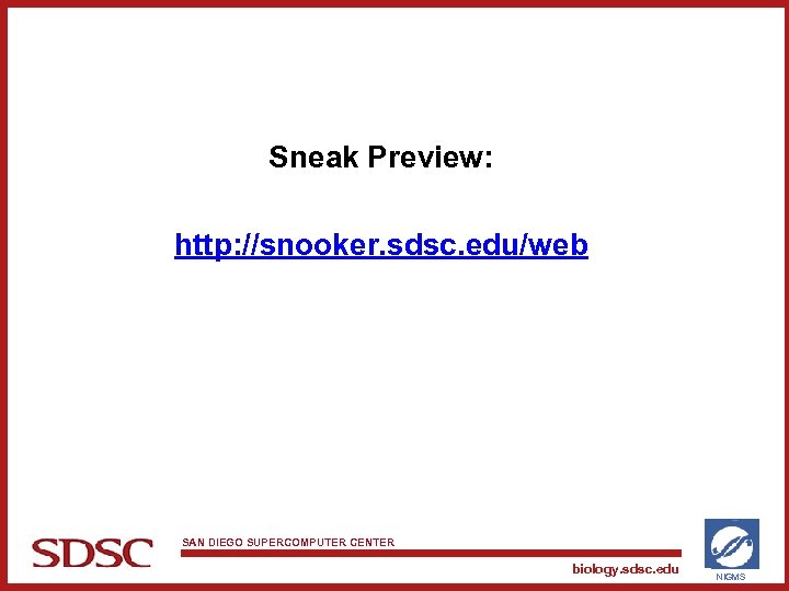 Sneak Preview: http: //snooker. sdsc. edu/web SAN DIEGO SUPERCOMPUTER CENTER biology. sdsc. edu NIGMS