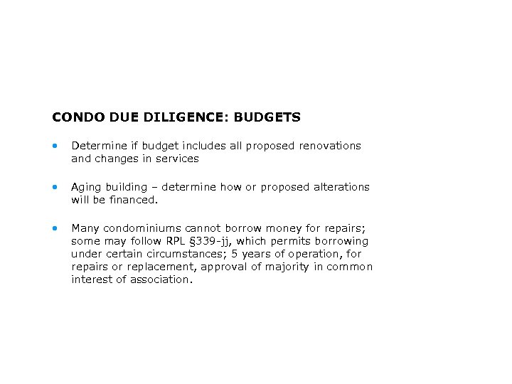 CONDO DUE DILIGENCE: BUDGETS • Determine if budget includes all proposed renovations and changes