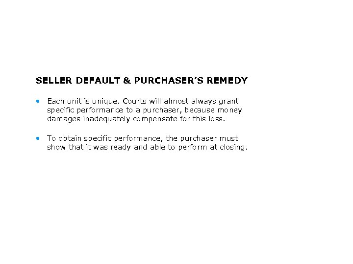 SELLER DEFAULT & PURCHASER’S REMEDY • Each unit is unique. Courts will almost always