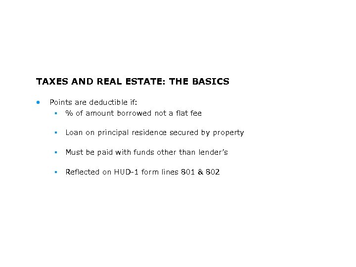 TAXES AND REAL ESTATE: THE BASICS • Points are deductible if: § % of