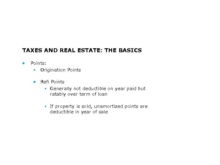 TAXES AND REAL ESTATE: THE BASICS • Points: § Origination Points • Refi Points