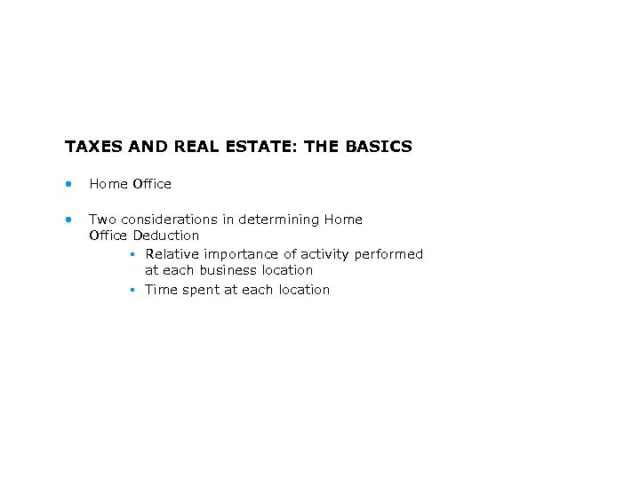 TAXES AND REAL ESTATE: THE BASICS • Home Office • Two considerations in determining