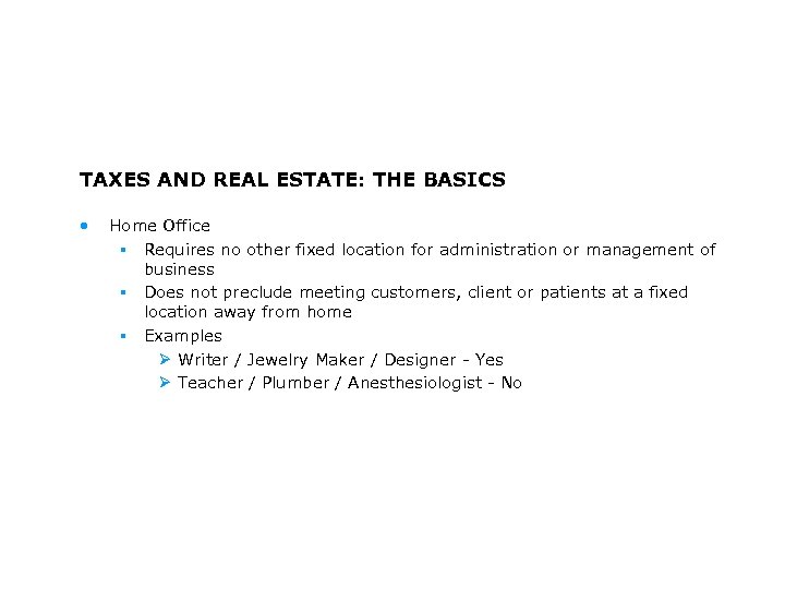 TAXES AND REAL ESTATE: THE BASICS • Home Office § Requires no other fixed