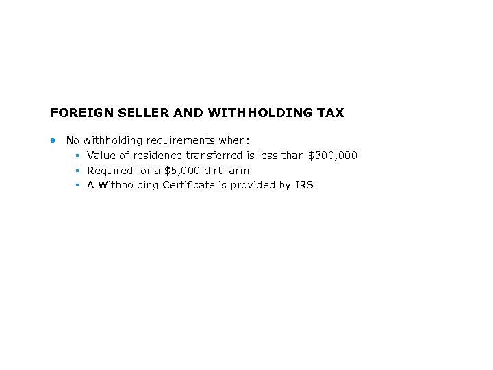 FOREIGN SELLER AND WITHHOLDING TAX • No § § § withholding requirements when: Value