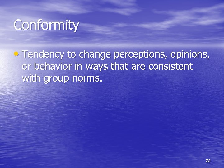 Conformity • Tendency to change perceptions, opinions, or behavior in ways that are consistent