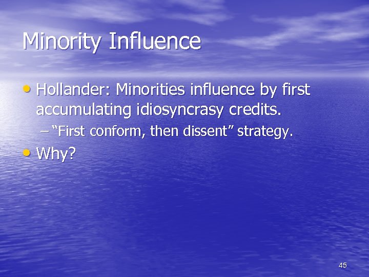 Minority Influence • Hollander: Minorities influence by first accumulating idiosyncrasy credits. – “First conform,