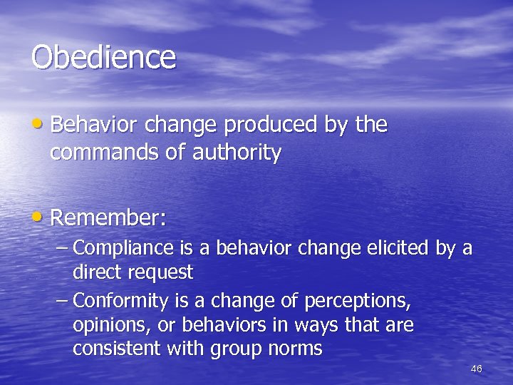 Obedience • Behavior change produced by the commands of authority • Remember: – Compliance