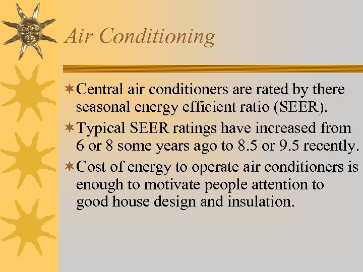 Air Conditioning ¬Central air conditioners are rated by there seasonal energy efficient ratio (SEER).