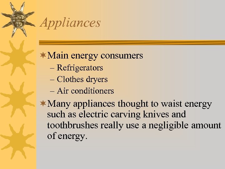 Appliances ¬Main energy consumers – Refrigerators – Clothes dryers – Air conditioners ¬Many appliances