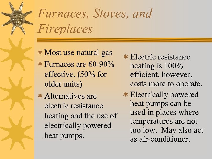 Furnaces, Stoves, and Fireplaces ¬ Most use natural gas ¬ Electric resistance ¬ Furnaces