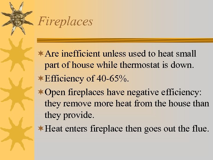 Fireplaces ¬Are inefficient unless used to heat small part of house while thermostat is