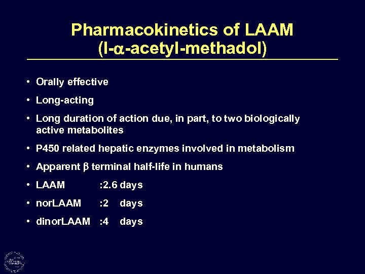 Pharmacokinetics of LAAM (l- -acetyl-methadol) • Orally effective • Long-acting • Long duration of