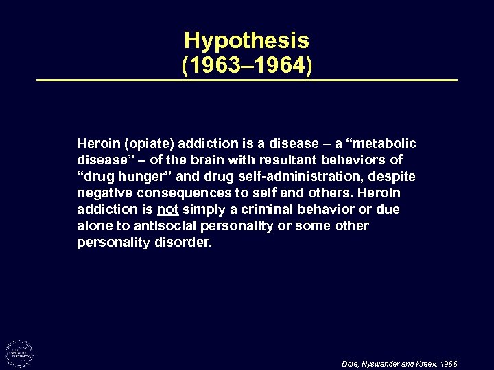 Hypothesis (1963– 1964) Heroin (opiate) addiction is a disease – a “metabolic disease” –