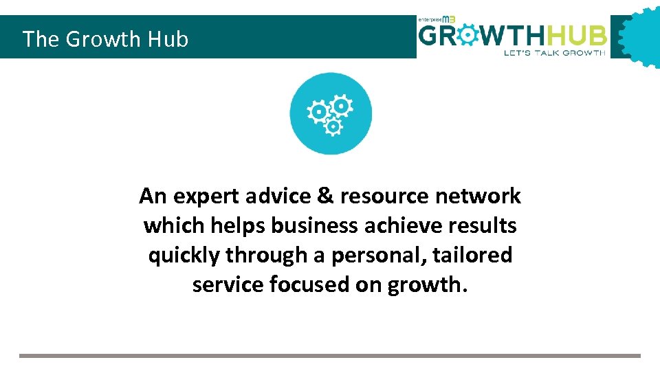 The Growth Hub An expert advice & resource network which helps business achieve results