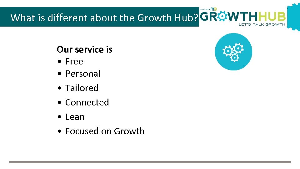 What is different about the Growth Hub? Our service is • Free • Personal