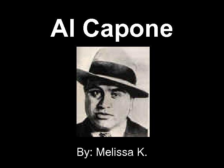 Al Capone By: Melissa K. 