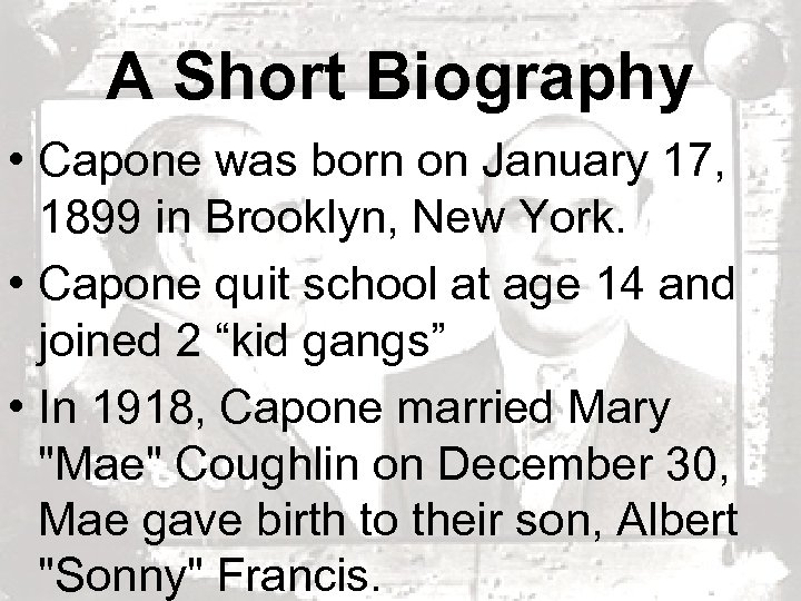 A Short Biography • Capone was born on January 17, 1899 in Brooklyn, New