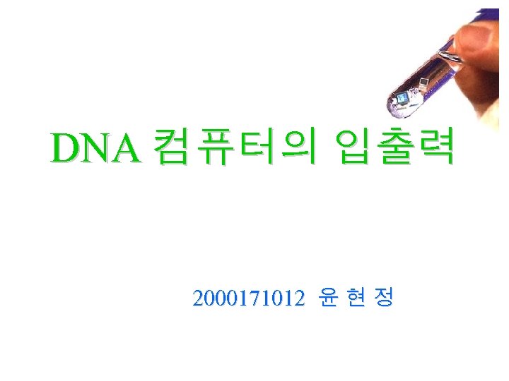 DNA 컴퓨터의 입출력 2000171012 윤 현 정 