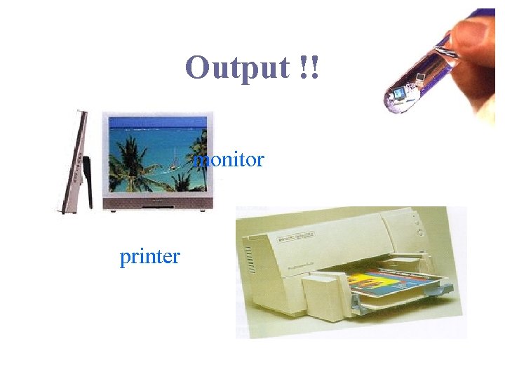 Output !! monitor printer 