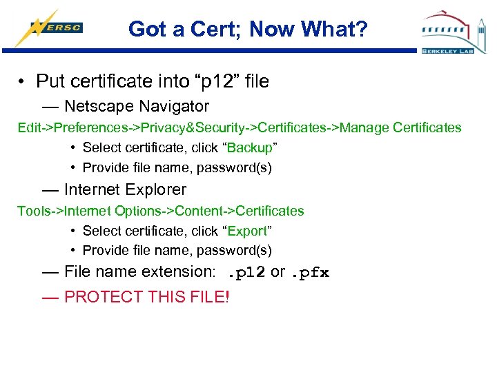 Got a Cert; Now What? • Put certificate into “p 12” file — Netscape