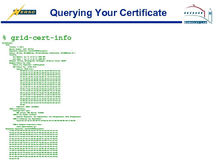 Querying Your Certificate % grid-cert-info Certificate: Data: Version: 3 (0 x 2) Serial Number: