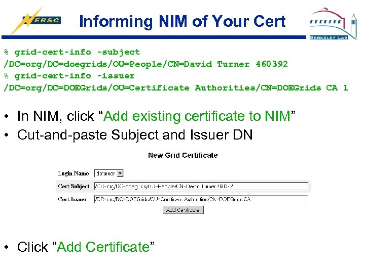 Informing NIM of Your Cert % grid-cert-info -subject /DC=org/DC=doegrids/OU=People/CN=David Turner 460392 % grid-cert-info -issuer