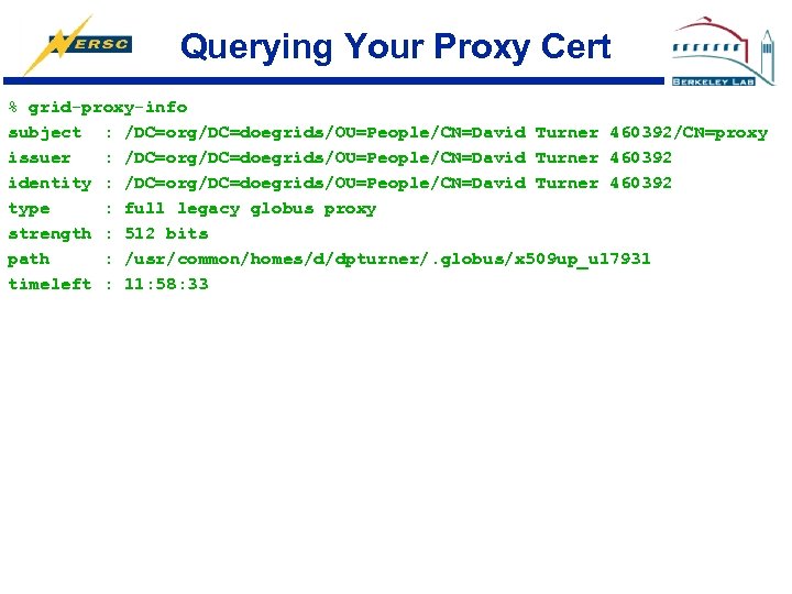 Querying Your Proxy Cert % grid-proxy-info subject : /DC=org/DC=doegrids/OU=People/CN=David Turner 460392/CN=proxy issuer : /DC=org/DC=doegrids/OU=People/CN=David