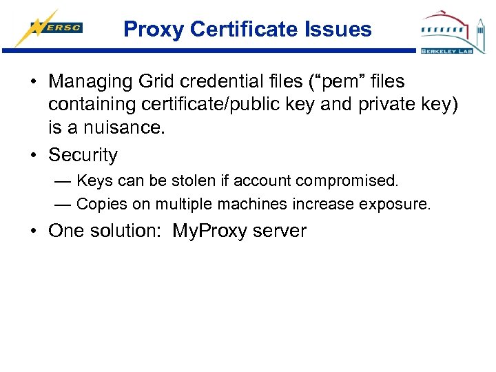 Proxy Certificate Issues • Managing Grid credential files (“pem” files containing certificate/public key and