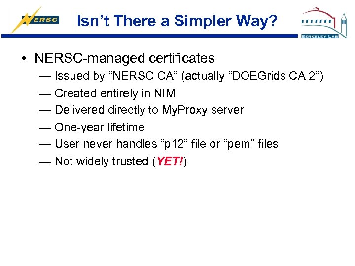 Isn’t There a Simpler Way? • NERSC-managed certificates — Issued by “NERSC CA” (actually