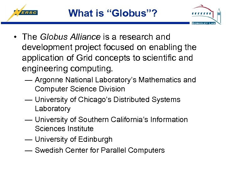 What is “Globus”? • The Globus Alliance is a research and development project focused