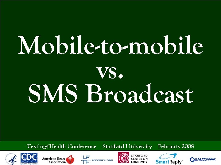 Mobile-to-mobile vs. SMS Broadcast Texting 4 Health Conference Stanford University February 2008 