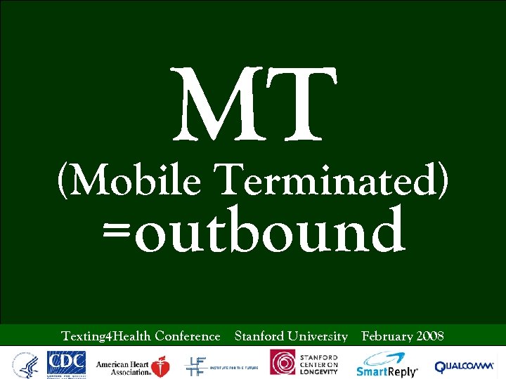 MT (Mobile Terminated) =outbound Texting 4 Health Conference Stanford University February 2008 