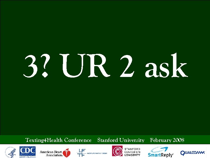 3? UR 2 ask Texting 4 Health Conference Stanford University February 2008 