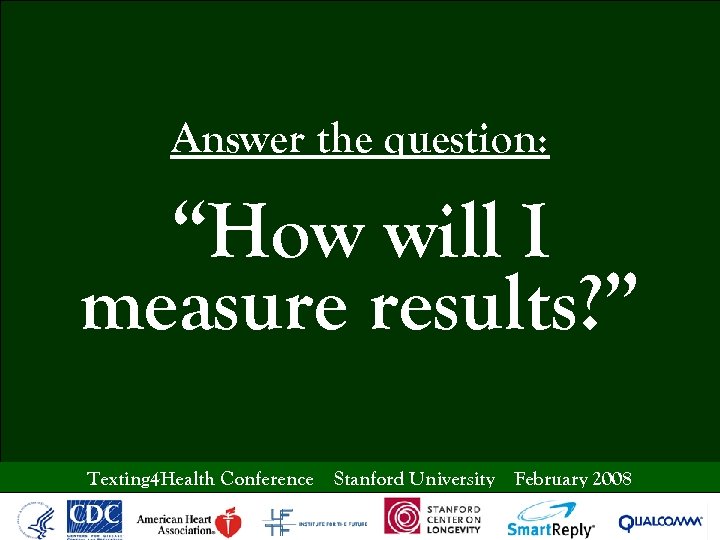 Answer the question: “How will I measure results? ” Texting 4 Health Conference Stanford