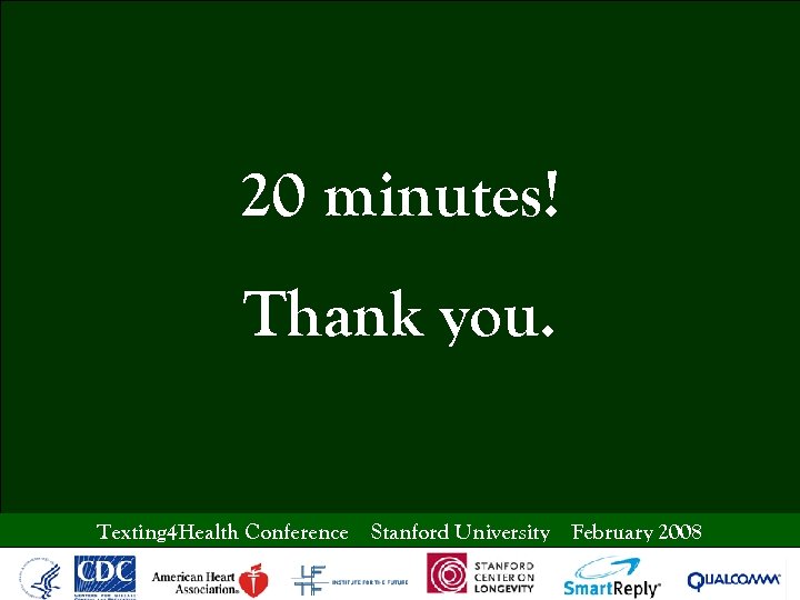 20 minutes! Thank you. Texting 4 Health Conference Stanford University February 2008 