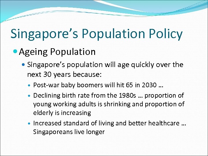 Singapore’s Population Policy Ageing Population Singapore’s population will age quickly over the next 30