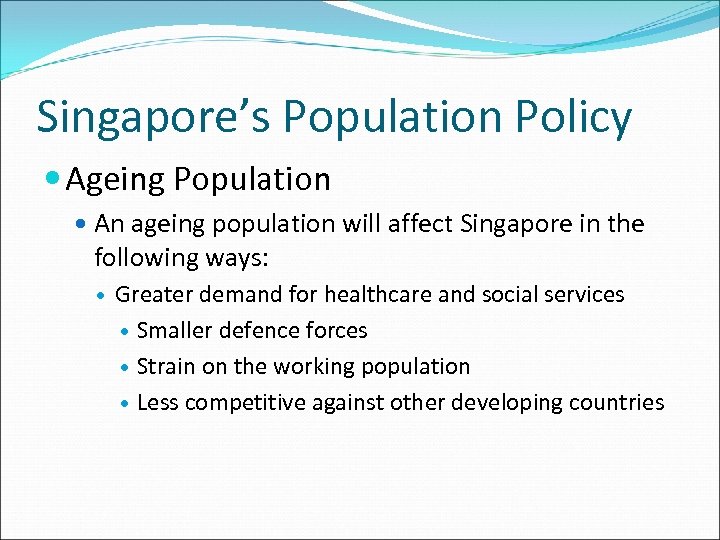 Singapore’s Population Policy Ageing Population An ageing population will affect Singapore in the following