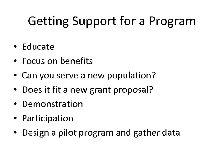 Getting Support for a Program • • Educate Focus on benefits Can you serve