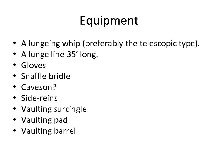 Equipment • • • A lungeing whip (preferably the telescopic type). A lunge line