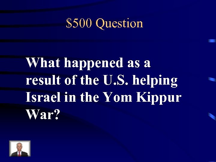 $500 Question What happened as a result of the U. S. helping Israel in