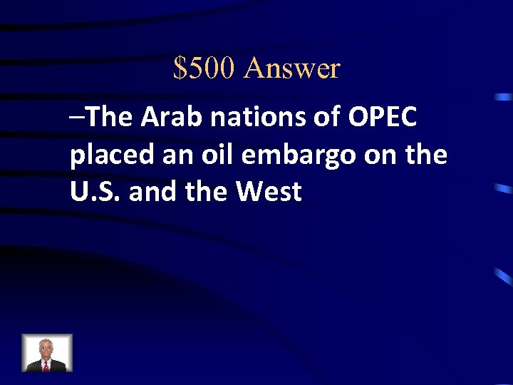$500 Answer –The Arab nations of OPEC placed an oil embargo on the U.