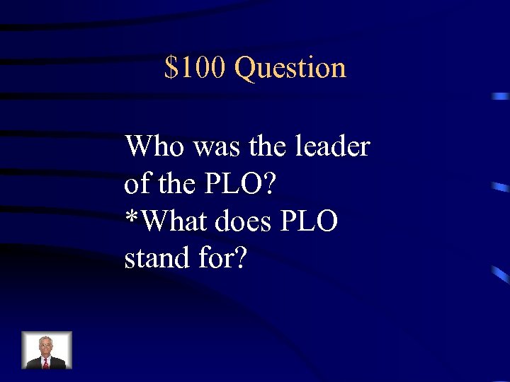 $100 Question Who was the leader of the PLO? *What does PLO stand for?