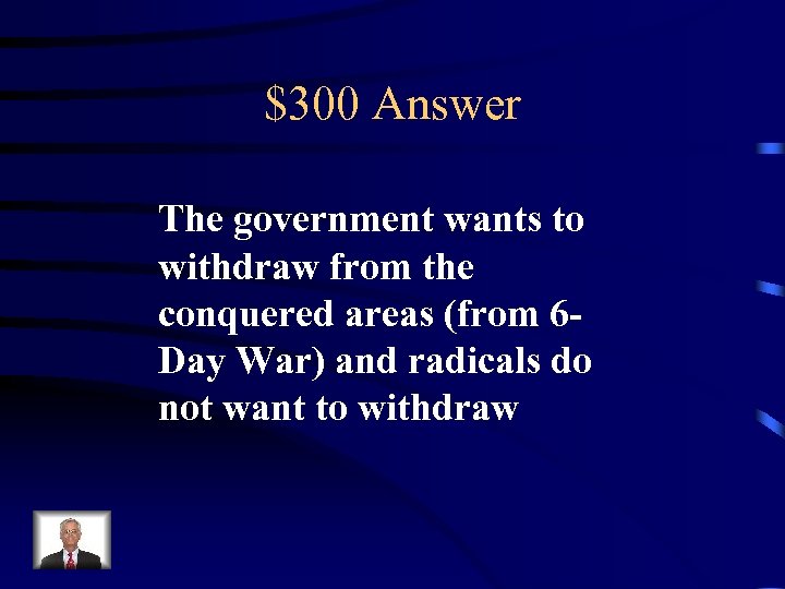 $300 Answer The government wants to withdraw from the conquered areas (from 6 Day