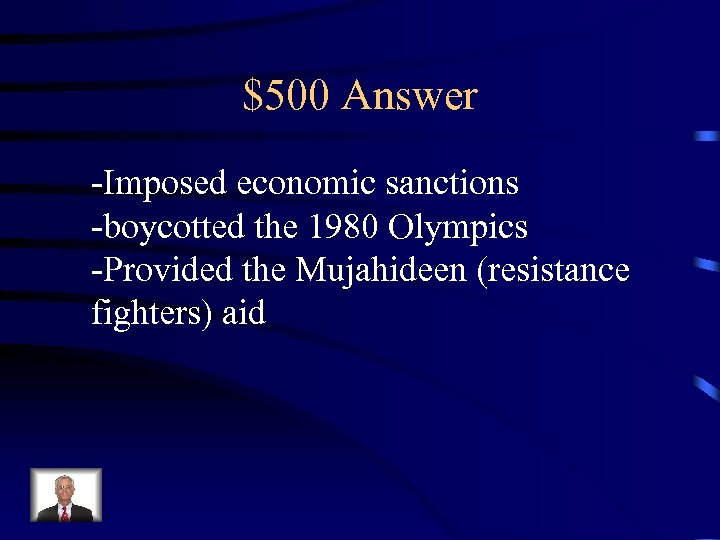 $500 Answer -Imposed economic sanctions -boycotted the 1980 Olympics -Provided the Mujahideen (resistance fighters)