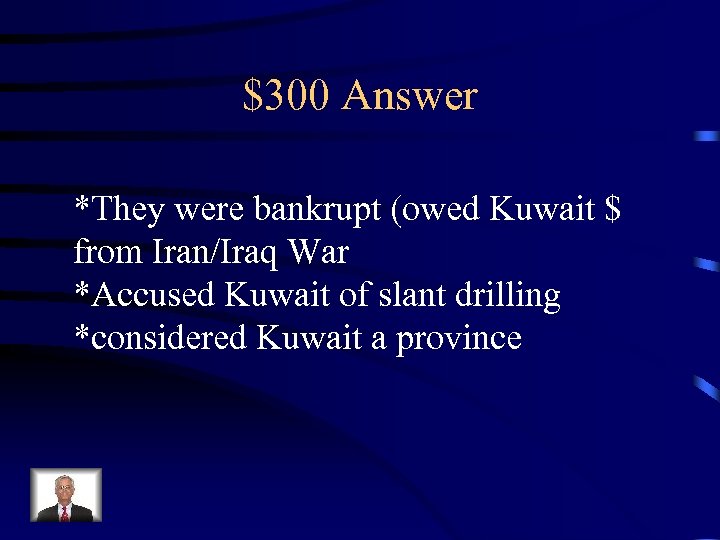 $300 Answer *They were bankrupt (owed Kuwait $ from Iran/Iraq War *Accused Kuwait of